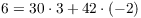 $6 = 30 \cdot 3 + 42
   \cdot (-2)$