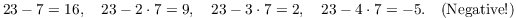 $$23 - 7 = 16, \quad 23 - 2 \cdot 7 = 9, \quad 23 - 3 \cdot 7 = 2, \quad 23 - 4 \cdot 7 = -5. \quad\hbox{(Negative!)}$$