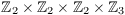 $\integer_2 \times \integer_2 \times \integer_2 \times
   \integer_3$