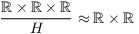 $\dfrac{\real \times \real \times \real}{H} \approx \real \times
   \real$