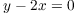 $y - 2 x = 0$