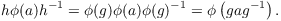 $$h \phi(a) h^{-1} = \phi(g) \phi(a) \phi(g)^{-1} = \phi\left(g a g^{-1}\right).$$