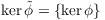 $\ker \tilde{\phi} =
   \{\ker \phi\}$