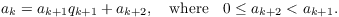 $$a_k = a_{k+1}q_{k+1} + a_{k+2}, \quad\hbox{where}\quad 0 \le a_{k+2} < a_{k+1}.$$