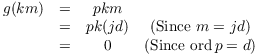 $$\matrix{ g(k m) & = & p k m & \cr & = & p k (j d) & (\hbox{Since $m = j d$}) \cr & = & 0 & (\hbox{Since $\ord p = d$}) \cr}$$