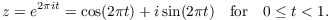 $$z = e^{2 \pi i t} = \cos (2 \pi t) + i \sin (2 \pi t) \quad\hbox{for}\quad 0 \le t < 1.$$