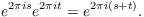 $$e^{2 \pi i s} e^{2 \pi i t} = e^{2 \pi i (s + t)}.$$