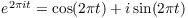 $e^{2 \pi i t} = \cos (2 \pi
   t) + i \sin (2 \pi t)$