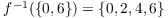 $f^{-1}(\{0, 6\}) = \{0, 2,
   4, 6\}$