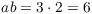 $a b =
   3 \cdot 2 = 6$