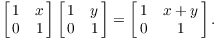 $$\left[\matrix{1 & x \cr 0 & 1 \cr}\right] \left[\matrix{1 & y \cr 0 & 1 \cr}\right] = \left[\matrix{1 & x + y \cr 0 & 1 \cr}\right].$$