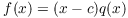 $f(x) = (x - c) q(x)$