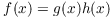 $f(x) = g(x) h(x)$