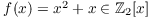 $f(x) = x^2 + x \in
   \integer_2[x]$