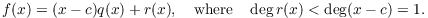 $$f(x) = (x - c) q(x) + r(x), \quad\hbox{where}\quad \deg r(x) < \deg (x - c) = 1.$$