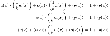 $$\eqalign{ a(x) \cdot \left(\dfrac{1}{k} m(x)\right) + p(x) \cdot \left(\dfrac{1}{k} n(x)\right) + \langle p(x) \rangle & = 1 + \langle p(x) \rangle \cr a(x) \cdot \left(\dfrac{1}{k} m(x)\right) + \langle p(x) \rangle & = 1 + \langle p(x) \rangle \cr \left(a(x) + \langle p(x) \rangle\right) \left(\dfrac{1}{k} m(x) + \langle p(x) \rangle\right) & = 1 + \langle p(x) \rangle \cr}$$