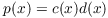 $p(x) = c(x)
   d(x)$