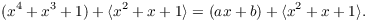 $$(x^4 + x^3 + 1) + \langle x^2 + x + 1\rangle = (a x + b) + \langle x^2 + x + 1\rangle.$$