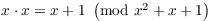 $x \cdot
   x = x + 1 \mod{x^2 + x + 1}$