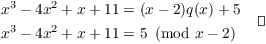 $$\eqalign{ x^3 - 4 x^2 + x + 11 & = (x - 2) q(x) + 5 \cr x^3 - 4 x^2 + x + 11 & = 5 \mod{x - 2} \cr} \quad\halmos$$