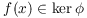 $f(x) \in \ker
   \phi$