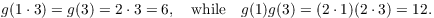 $$g(1 \cdot 3) = g(3) = 2 \cdot 3 = 6, \quad\hbox{while}\quad g(1) g(3) = (2 \cdot 1)(2 \cdot 3) = 12.$$