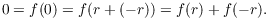 $$0 = f(0) = f(r + (-r)) = f(r) + f(-r).$$