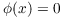 $\phi(x) = 0$