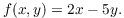 $$f(x, y) = 2 x - 5 y.$$