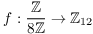 $f:
   \dfrac{\integer}{8 \integer} \to \integer_{12}$