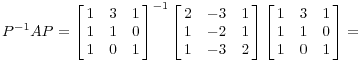 $$P^{-1} A P = \left[\matrix{ 1 & 3 & 1 \cr 1 & 1 & 0 \cr 1 & 0 & 1 \cr}\right]^{-1} \left[\matrix{ 2 & -3 & 1 \cr 1 & -2 & 1 \cr 1 & -3 & 2 \cr}\right] \left[\matrix{ 1 & 3 & 1 \cr 1 & 1 & 0 \cr 1 & 0 & 1 \cr}\right] =$$