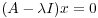 $(A - \lambda I)x = 0$