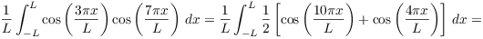 $$\dfrac{1}{L} \int_{-L}^L \cos \left(\dfrac{3\pi x}{L}\right) \cos \left(\dfrac{7\pi x}{L}\right)\,dx = \dfrac{1}{L} \int_{-L}^L \dfrac{1}{2}\left[\cos \left(\dfrac{10\pi x}{L}\right) + \cos \left(\dfrac{4\pi x}{L}\right)\right]\,dx =$$