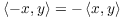 $\innp{-x}{y} = - \innp{x}{y}$