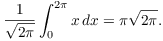 $$\dfrac{1}{\sqrt{2 \pi}} \int_0^{2 \pi} x\,dx = \pi\sqrt{2 \pi}.$$