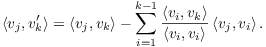 $$\innp{v_j}{v_k'} = \innp{v_j}{v_k} - \sum_{i=1}^{k-1} \dfrac{\innp{v_i}{v_k}}{\innp{v_i}{v_i}} \innp{v_j}{v_i}.$$