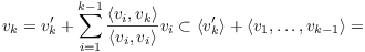 $$v_k = v_k' + \sum_{i=1}^{k-1} \dfrac{\innp{v_i}{v_k}}{\innp{v_i}{v_i}} v_i \subset \langle v_k' \rangle + \langle v_1, \ldots, v_{k-1} \rangle =$$