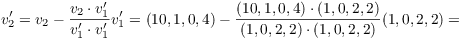 $$v_2' = v_2 - \dfrac{v_2 \cdot v_1'}{v_1' \cdot v_1'} v_1' = (10, 1, 0, 4) - \dfrac{(10, 1, 0, 4)\cdot (1, 0, 2, 2)}{(1, 0, 2, 2)\cdot (1, 0, 2, 2)} (1, 0, 2, 2) =$$