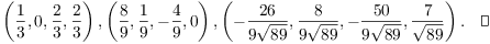 $$\left(\dfrac{1}{3}, 0, \dfrac{2}{3}, \dfrac{2}{3}\right), \left(\dfrac{8}{9}, \dfrac{1}{9}, -\dfrac{4}{9}, 0\right), \left(-\dfrac{26}{9 \sqrt{89}}, \dfrac{8}{9 \sqrt{89}}, -\dfrac{50}{9 \sqrt{89}}, \dfrac{7}{\sqrt{89}}\right).\quad\halmos$$