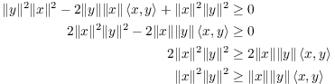 $$\eqalign{ \|y\|^2 \|x\|^2 - 2 \|y\| \|x\| \innp{x}{y} + \|x\|^2 \|y\|^2 & \ge 0 \cr 2 \|x\|^2 \|y\|^2 - 2 \|x\| \|y\| \innp{x}{y} & \ge 0 \cr 2 \|x\|^2 \|y\|^2 & \ge 2 \|x\| \|y\| \innp{x}{y} \cr \|x\|^2 \|y\|^2 & \ge \|x\| \|y\| \innp{x}{y} \cr}$$