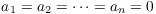 $a_1 =
   a_2 = \cdots = a_n = 0$