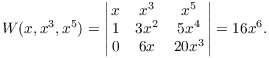 $$W(x, x^3, x^5) = \left|\matrix{ x & x^3 & x^5 \cr 1 & 3 x^2 & 5 x^4 \cr 0 & 6 x & 20 x^3 \cr}\right| = 16 x^6.$$