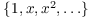 $\{1, x, x^2, \ldots \}$