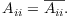 $$A_{ii} = \conjugate{A_{ii}}.$$