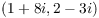 $(1 + 8 i, 2 - 3 i)$