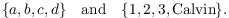 $$\{a, b, c, d\} \quad\hbox{and}\quad \{1, 2, 3, \hbox{Calvin}\}.$$