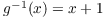 $g^{-1}(x) = x + 1$