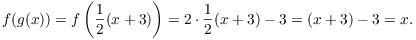 $$f(g(x)) = f\left(\dfrac{1}{2} (x + 3)\right) = 2 \cdot \dfrac{1}{2} (x + 3) - 3 = (x + 3) - 3 = x.$$