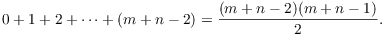 $$0 + 1 + 2 + \cdots + (m + n - 2) = \dfrac{(m + n - 2)(m + n - 1)}{2}.$$