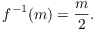 $$f^{-1}(m) = \dfrac{m}{2}.$$